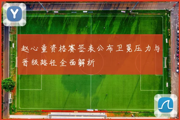 赵心童资格赛签表公布卫冕压力与晋级路径全面解析