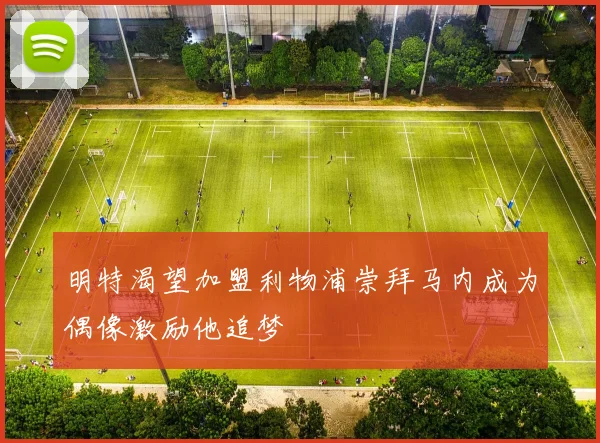 明特渴望加盟利物浦崇拜马内成为偶像激励他追梦